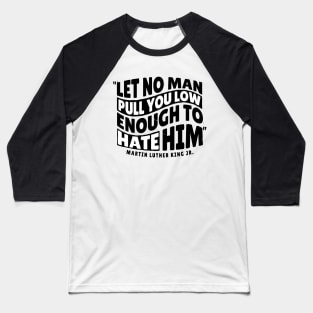Martin Luther King Day 'Let No Man Pull you low Enough to hate him' Holliday Baseball T-Shirt